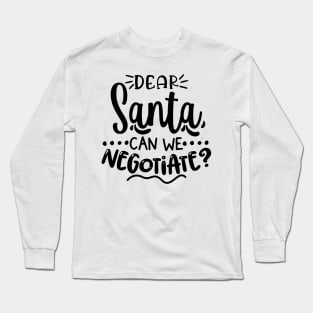 Dear Santa Can We Negotiate? Long Sleeve T-Shirt